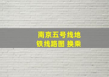 南京五号线地铁线路图 换乘